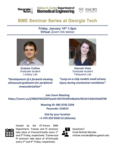 Graham Collins, Graduate student, Lindsey Lab - “Development of a forward-viewing ultrasound guidewire for peripheral revascularization” | Hannah Viola, Graduate student, Takayama Lab - “Lung-on-a-chip models small airway injury during mechanical ventilation” | Friday, January 14th 1-2pm | Virtual